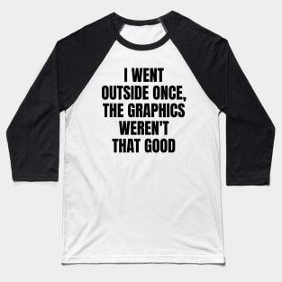 I Went Outside Once, Graphics Weren't That Good | Funny Video Gamer Joke Baseball T-Shirt